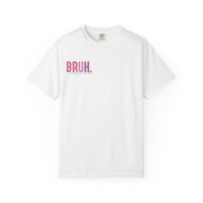 Bruh. Mom Life Graphic T-Shirt — "Ma. Mama. Mommy. Mom. Bruh."